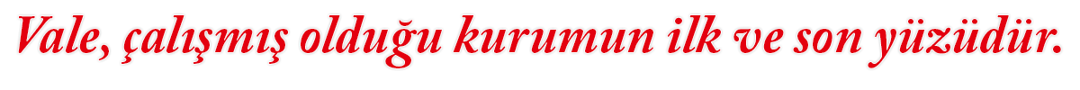 Vale, çalışmış olduğu kurumun ilk ve son yüzüdür.